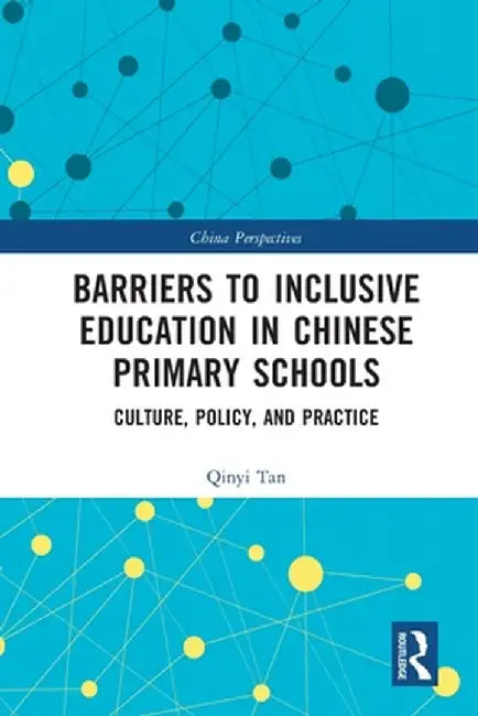 Barriers to Inclusive Education in Chinese Primary Schools: Culture, Policy, and Practice by Qinyi Tan