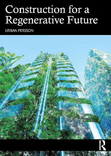 Construction for a Regenerative Future by Persson, Urban