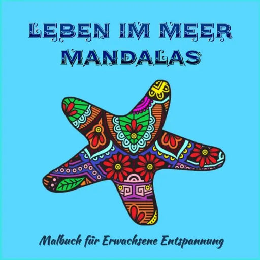 Leben im Meer Mandalas - Malbuch für Erwachsene: Erstaunliche, farbfertige Mandala-Seiten für Meditation und Achtsamkeit I Malbuch für Erwachsene und by Teixeira Delgado Ana Car