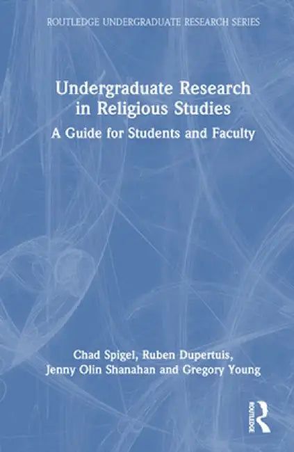 Undergraduate Research in Religious Studies: A Guide for Students and Faculty by Ruben Dupertuis