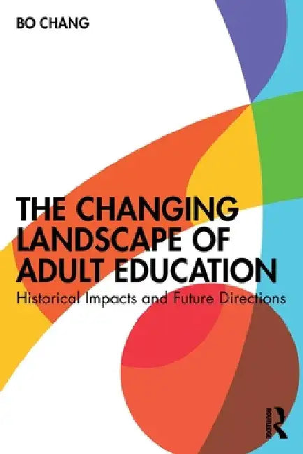 The Changing Landscape of Adult Education: Historical Impacts and Future Directions by Bo Chang