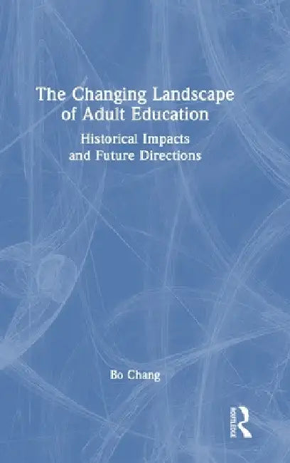 The Changing Landscape of Adult Education: Historical Impacts and Future Directions by Bo Chang