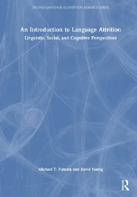 An Introduction to Language Attrition: Linguistic, Social, and Cognitive Perspectives by Michael T. Putnam