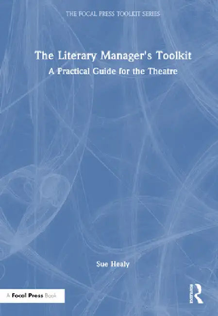 The Literary Manager's Toolkit: A Practical Guide for the Theatre by Sue Healy