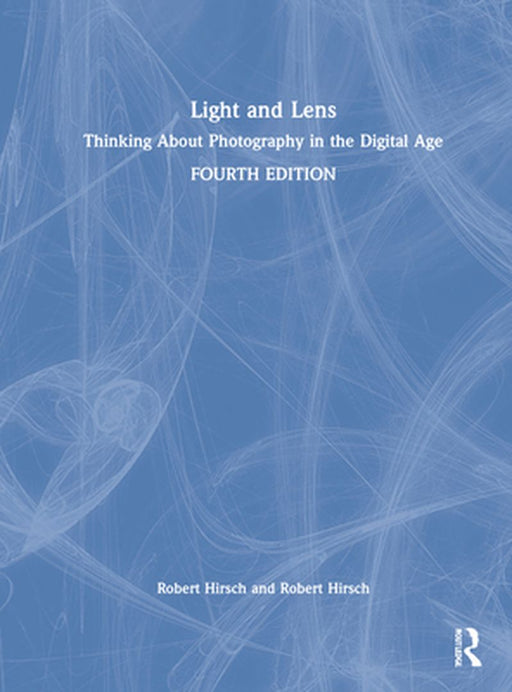 Light and Lens: Thinking about Photography in the Digital Age by Robert Hirsch
