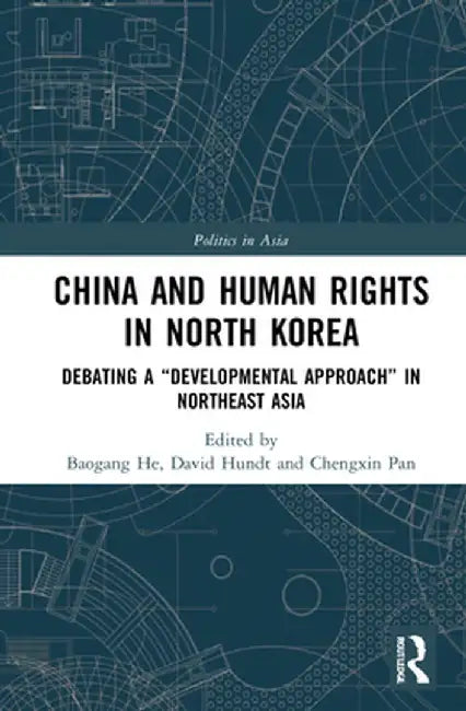 China and Human Rights in North Korea: Debating a Developmental Approach in Northeast Asia by Baogang He