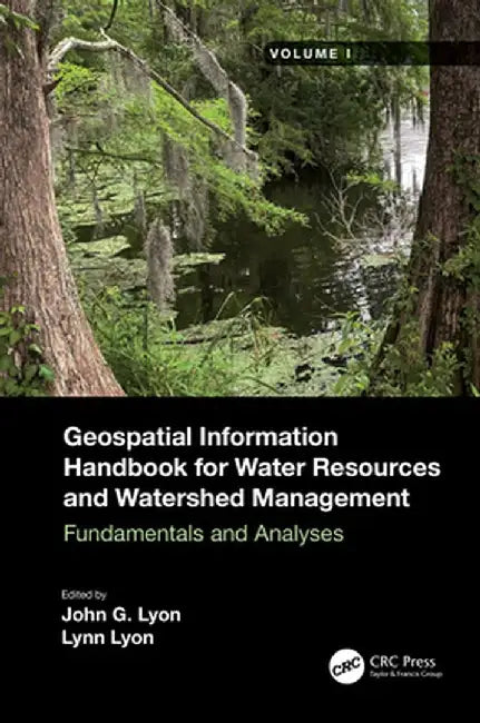 Geospatial Information Handbook for Water Resources and Watershed Management, Volume I: Fundamentals and Analyses by John G Lyon