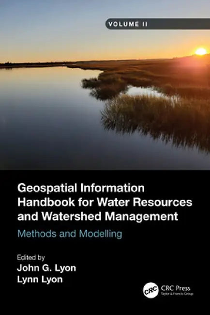 Geospatial Information Handbook for Water Resources and Watershed Management, Volume II: Methods and Modelling by John G Lyon