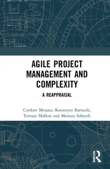 Agile Project Management and Complexity: A Reappraisal by Czeslaw Mesjasz