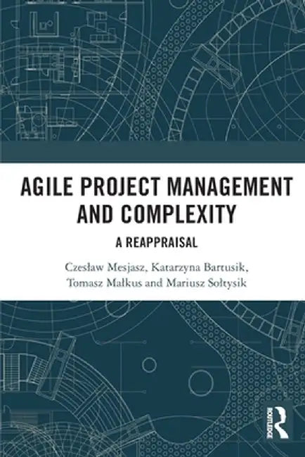 Agile Project Management and Complexity: A Reappraisal by Czeslaw Mesjasz