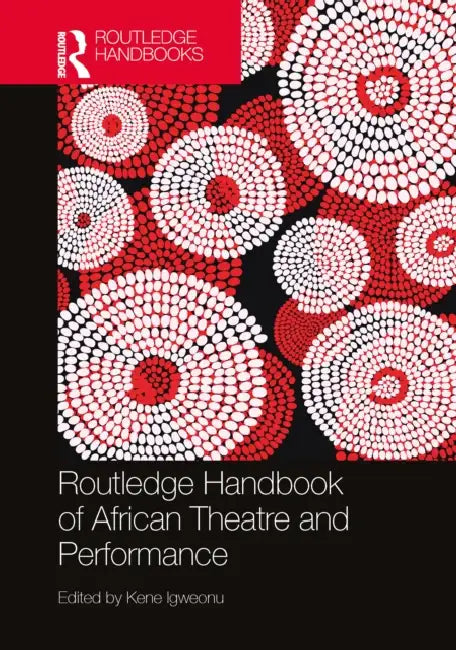 Routledge Handbook of African Theatre and Performance by Kene Igweonu