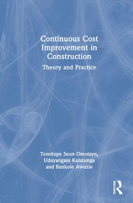 Continuous Cost Improvement in Construction: Theory and Practice by Temitope Seun Omotayo
