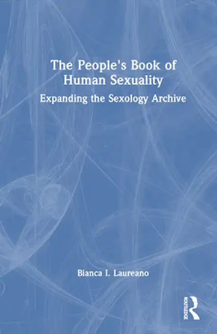 The People's Book of Human Sexuality: Expanding the Sexology Archive by Bianca I Laureano