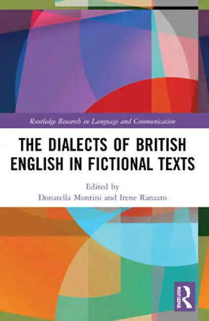 The Dialects of British English in Fictional Texts by Donatella Montini