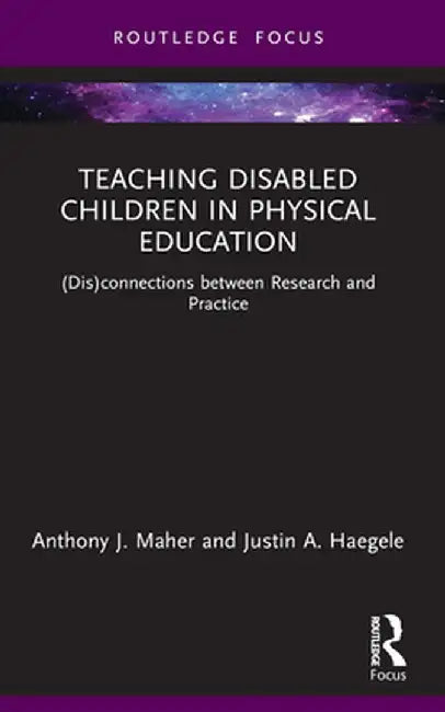 Teaching Disabled Children in Physical Education: (Dis)connections between Research and Practice by Anthony J. Maher