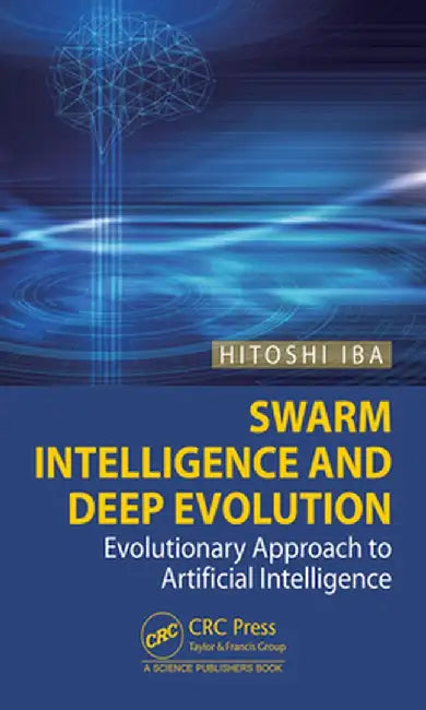 Swarm Intelligence and Deep Evolution: Evolutionary Approach to Artificial Intelligence by Hitoshi Iba