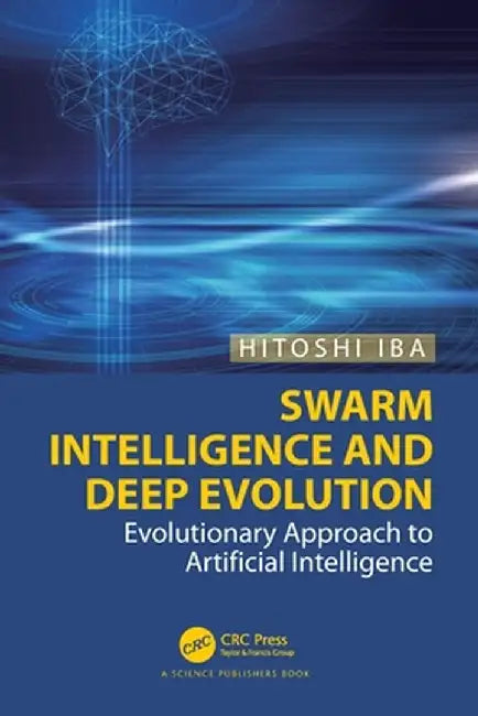 Swarm Intelligence and Deep Evolution: Evolutionary Approach to Artificial Intelligence by Hitoshi Iba