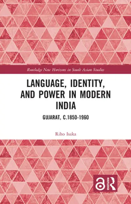Language, Identity, and Power in Modern India: Gujarat, C.1850-1960 by Riho Isaka