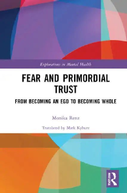 Fear and Primordial Trust: From Becoming an Ego to Becoming Whole by Monika Renz