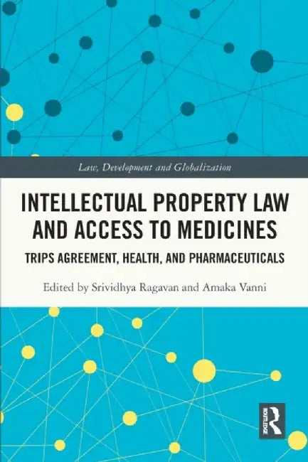 Intellectual Property Law and Access to Medicines: Trips Agreement, Health, and Pharmaceuticals by Srividhya Ragavan