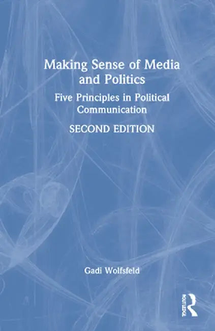 Making Sense of Media and Politics: Five Principles in Political Communication by Gadi Wolfsfeld