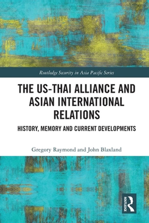 The US: Thai Alliance and Asian International Relations by RAYMOND, Peter