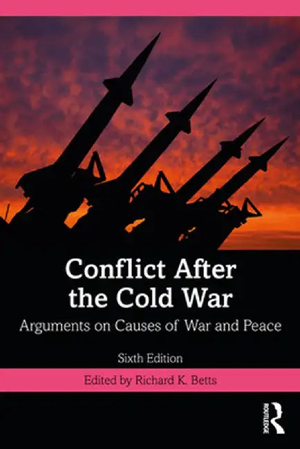 Conflict After the Cold War: Arguments on Causes of War and Peace by Richard K. Betts