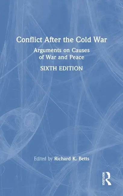 Conflict After the Cold War: Arguments on Causes of War and Peace by Richard Betts