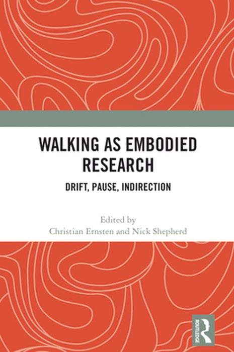 Walking as Embodied Research: Drift, Pause, Indirection by Christian Ernsten