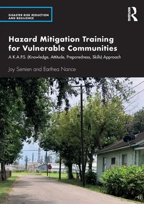 Hazard Mitigation Training for Vulnerable Communities: A K.A.P.S. (Knowledge, Attitude, Preparedness, Skills) Approach by Joy Semien