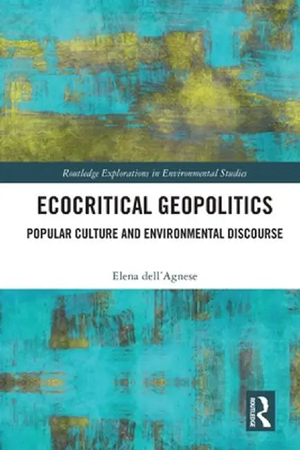 Ecocritical Geopolitics: Popular Culture and Environmental Discourse by Elena dell'Agnese