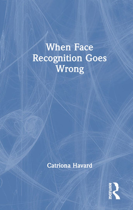 When Face Recognition Goes Wrong by Catriona Havard