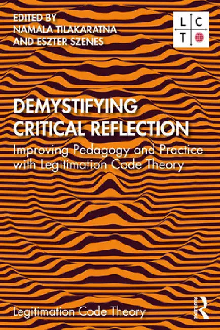 Demystifying Critical Reflection: Improving Pedagogy and Practice with Legitimation Code Theory by Namala Tilakaratna