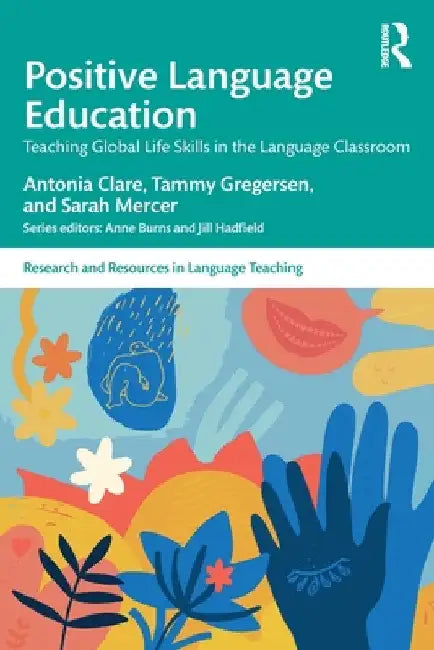 Positive Language Education: Teaching Global Life Skills in the Language Classroom by Antonia Clare