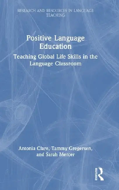 Positive Language Education: Teaching Global Life Skills in the Language Classroom by Antonia Clare