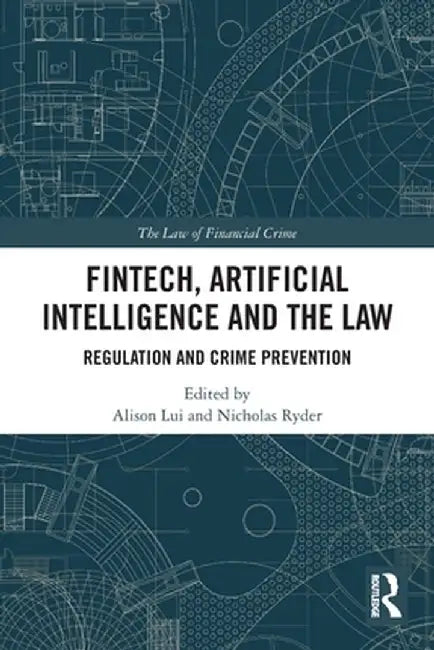 Fintech Artificial Intelligence And The Law: Regulation And Crime Prevention by Lui, Alison