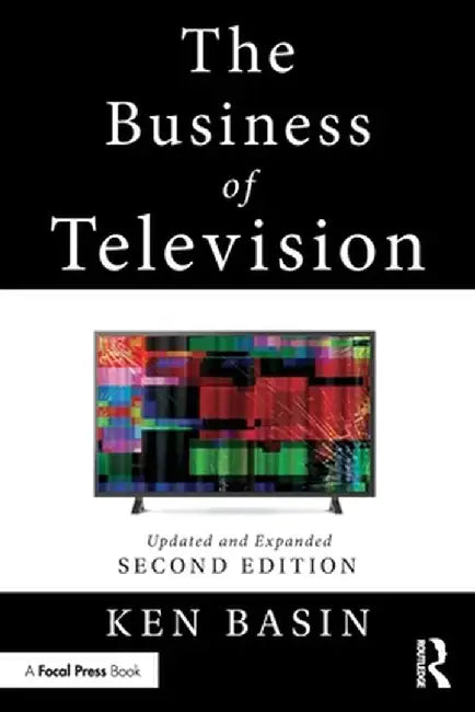 The Business of Television: Updated and Expanded Second Edition by Ken Basin