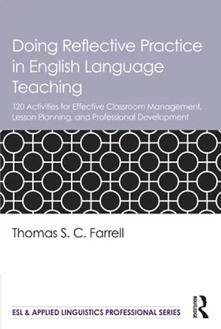 Doing Reflective Practice in English Language Teaching: 120 Activities for Effective Classroom Management, Lesson Planning, and Professional Developme by Thomas S. C. Farrell
