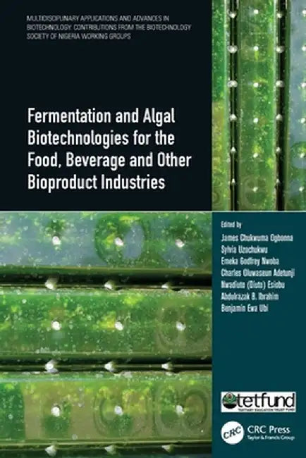 Fermentation and Algal Biotechnologies for the Food, Beverage and Other Bioproduct Industries by James Chukwuma Ogbonna