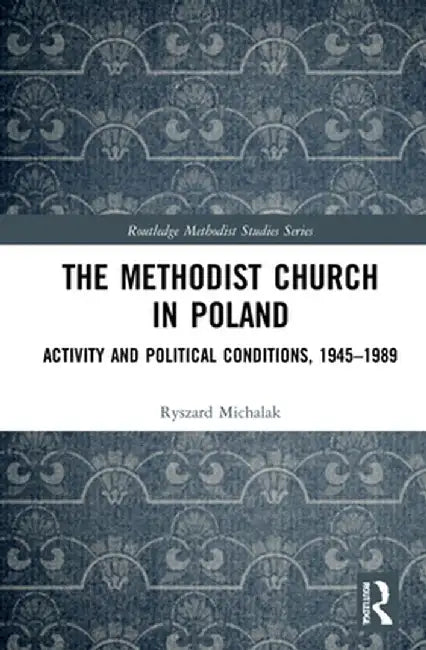 The Methodist Church in Poland: Activity and Political Conditions, 1945-1989 by Ryszard Michalak