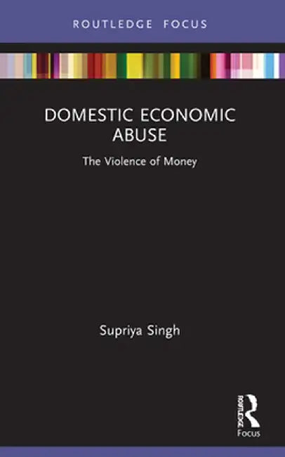 Domestic Economic Abuse: The Violence of Money by Supriya Singh