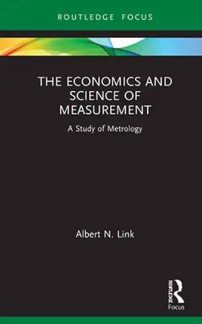 The Economics and Science of Measurement: A Study of Metrology by Albert N. Link