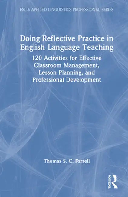 Doing Reflective Practice in English Language Teaching: 120 Activities for Effective Classroom Management, Lesson Planning, and Professional Developme by Thomas S. C. Farrell