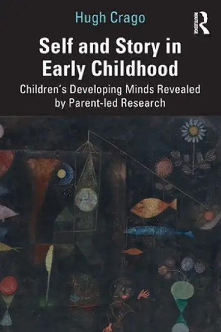 Self and Story in Early Childhood: Children's Developing Minds Revealed by Parent-Led Research by Hugh Crago