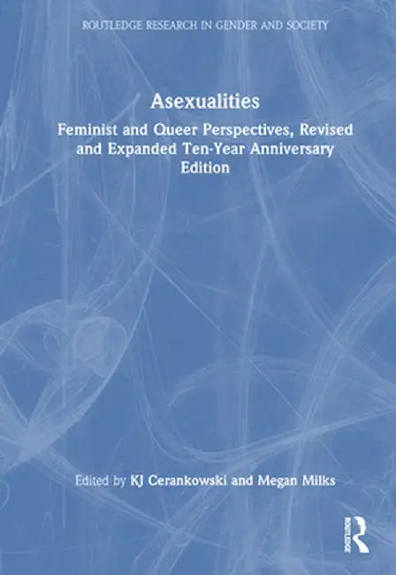Asexualities: Feminist and Queer Perspectives, Revised and Expanded Ten-Year Anniversary Edition by KJ Cerankowski
