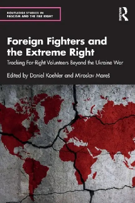 Foreign Fighters and the Extreme Right: Tracking Far-Right Volunteers Beyond the Ukraine War by Daniel Koehler