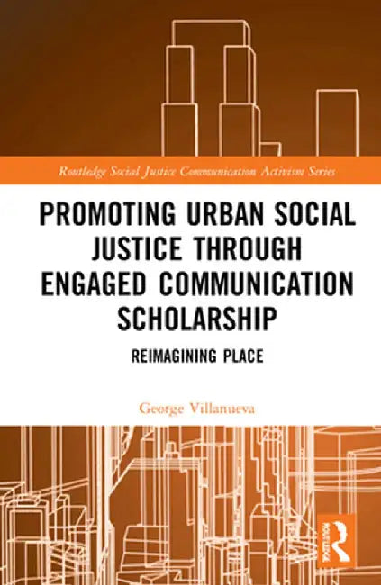 Promoting Urban Social Justice Through Engaged Communication Scholarship: Reimagining Place by George Villanueva
