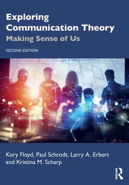 Exploring Communication Theory: Making Sense of Us by Kory Floyd