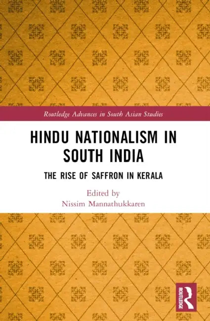 Hindu Nationalism in South India: The Rise of Saffron in Kerala by Nissim Mannathukkaren