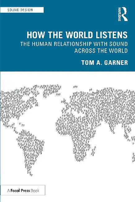 How the World Listens: The Human Relationship with Sound across the World by Garner, Tom A.